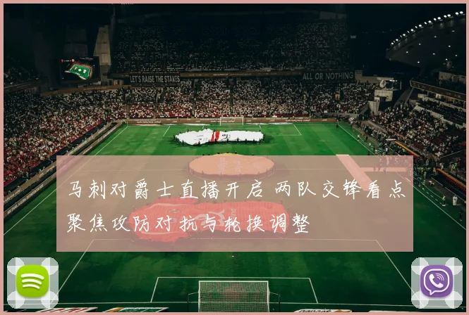 马刺对爵士直播开启 两队交锋看点聚焦攻防对抗与轮换调整