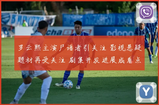 罗云熙主演尸语者引关注 影视悬疑题材再受关注 剧集开发进展成看点