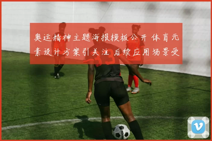 奥运精神主题海报模板公开 体育元素设计方案引关注 后续应用场景受期待