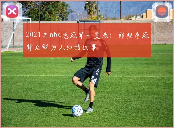 2021年nba总冠军一览表：那些夺冠背后鲜为人知的故事