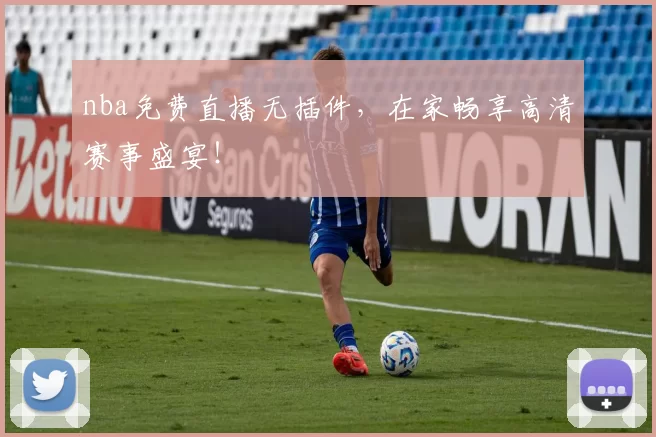 nba免费直播无插件，在家畅享高清赛事盛宴！