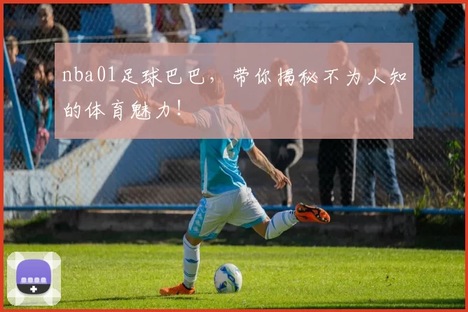 nba01足球巴巴，带你揭秘不为人知的体育魅力！